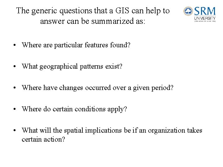 The generic questions that a GIS can help to answer can be summarized as: