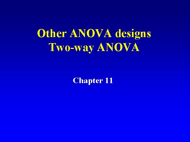 Other ANOVA designs Two-way ANOVA Chapter 11 