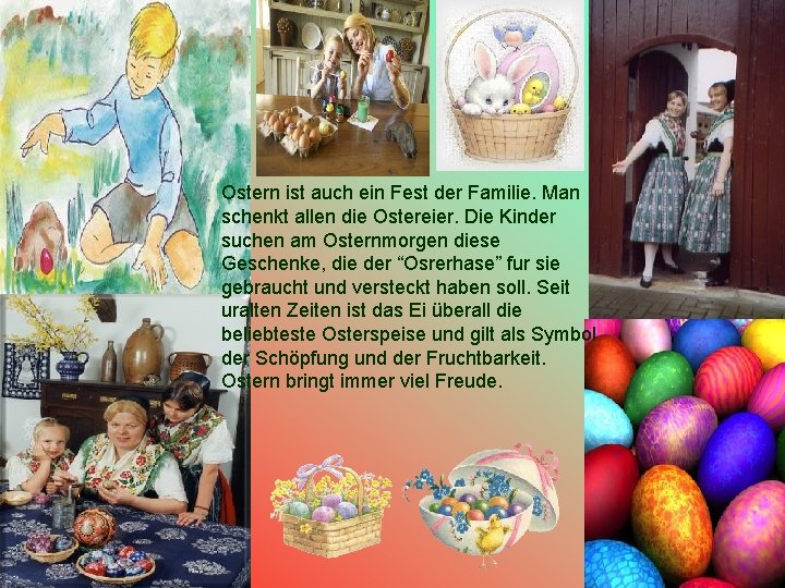 Ostern ist auch ein Fest der Familie. Man schenkt allen die Ostereier. Die Kinder