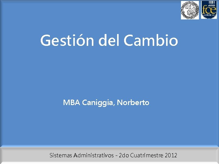 Gestión del Cambio MBA Caniggia, Norberto Sistemas Administrativos - 2 do Cuatrimestre 2012 