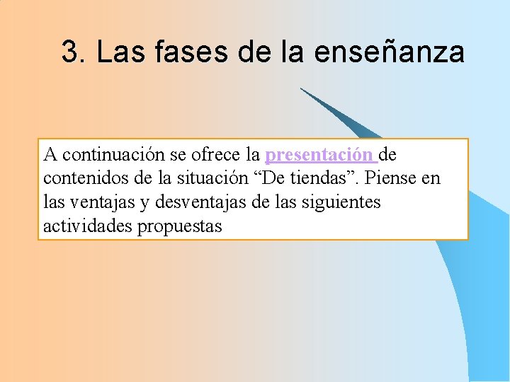 3. Las fases de la enseñanza A continuación se ofrece la presentación de contenidos