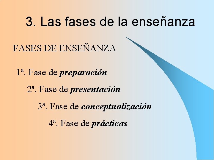 3. Las fases de la enseñanza FASES DE ENSEÑANZA 1ª. Fase de preparación 2ª.