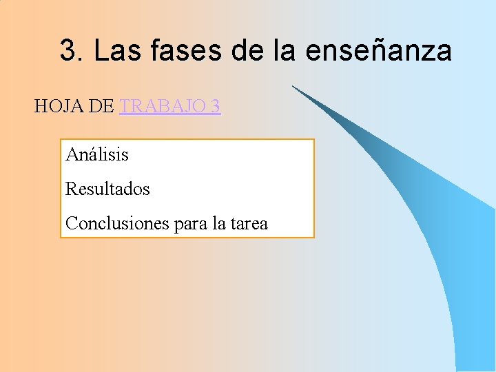 3. Las fases de la enseñanza HOJA DE TRABAJO 3 Análisis Resultados Conclusiones para