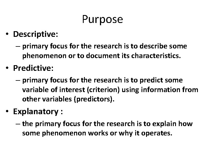 Purpose • Descriptive: – primary focus for the research is to describe some phenomenon