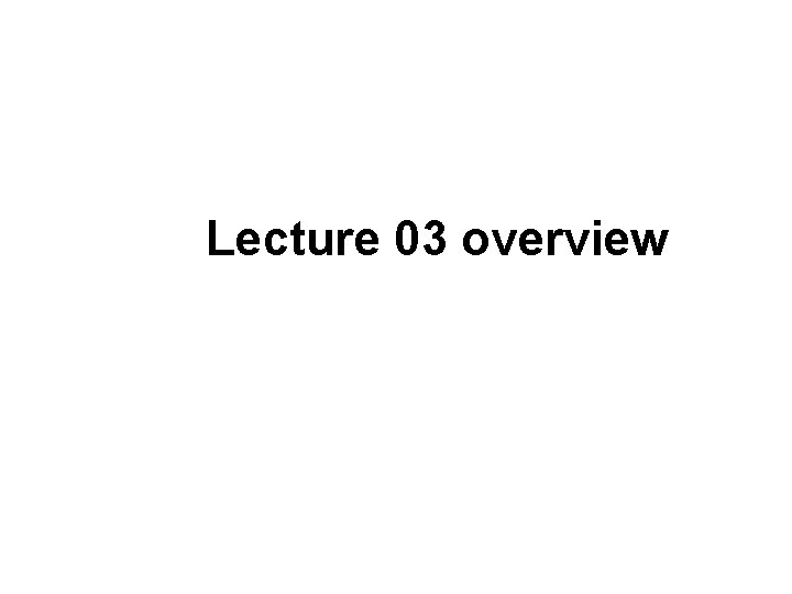 Lecture 03 overview Lecture 03 overview