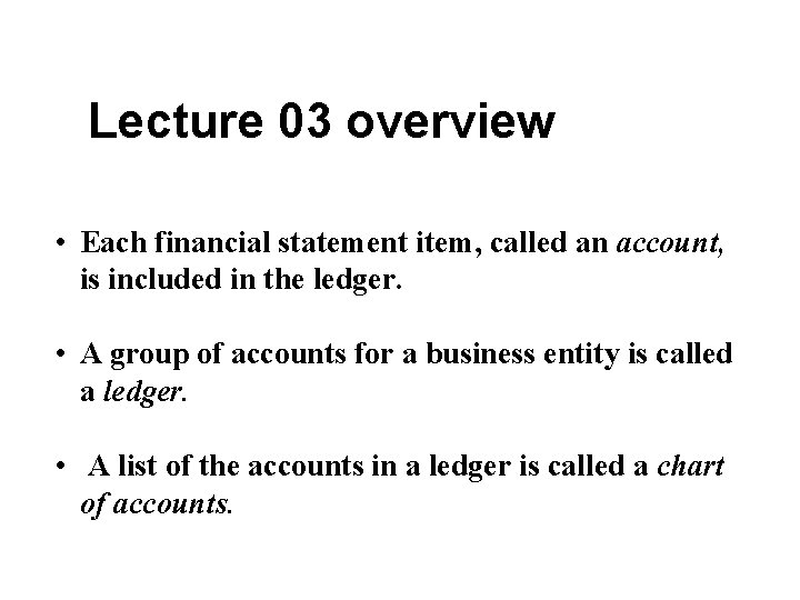 Lecture 03 overview • Each financial statement item, called an account, is included in