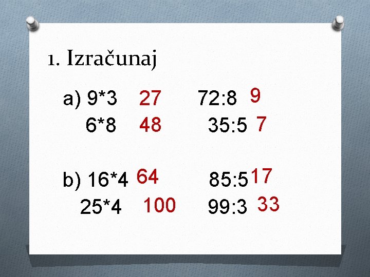 1. Izračunaj a) 9*3 6*8 27 48 b) 16*4 64 25*4 100 72: 8 1. Izračunaj a) 9*3 6*8 27 48 b) 16*4 64 25*4 100 72: 8