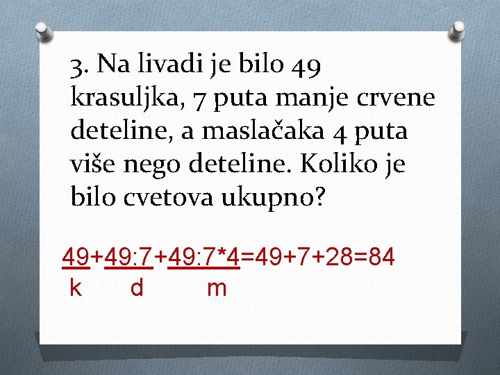 3. Na livadi je bilo 49 krasuljka, 7 puta manje crvene deteline, a maslačaka 3. Na livadi je bilo 49 krasuljka, 7 puta manje crvene deteline, a maslačaka
