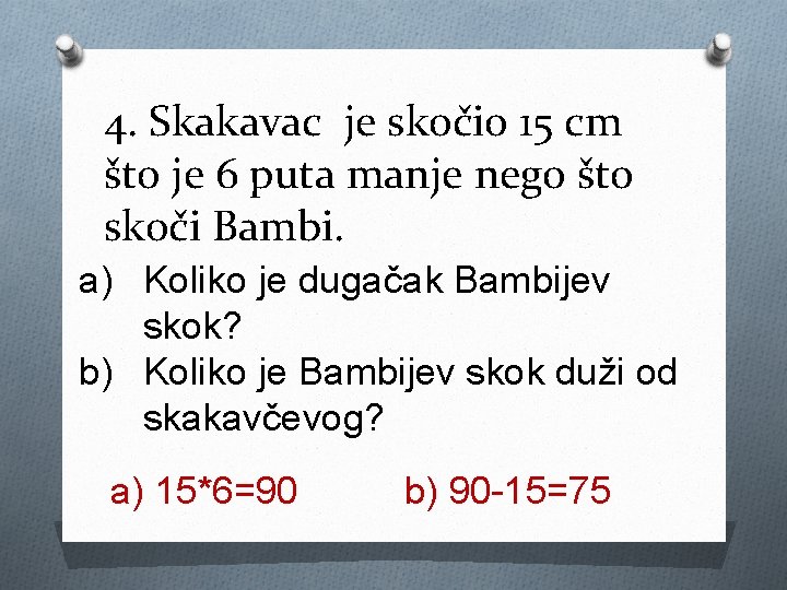 4. Skakavac je skočio 15 cm što je 6 puta manje nego što skoči 4. Skakavac je skočio 15 cm što je 6 puta manje nego što skoči