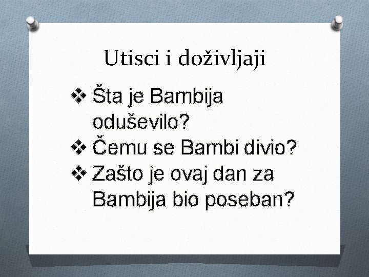 Utisci i doživljaji v Šta je Bambija oduševilo? v Čemu se Bambi divio? v