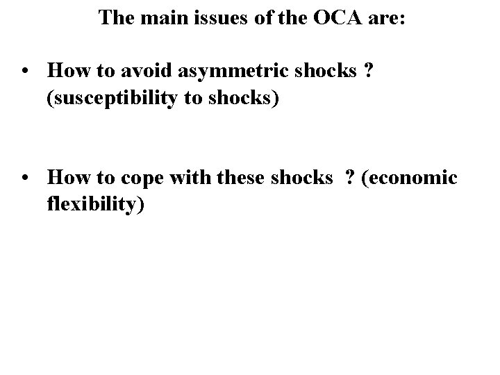 The main issues of the OCA are: • How to avoid asymmetric shocks ?