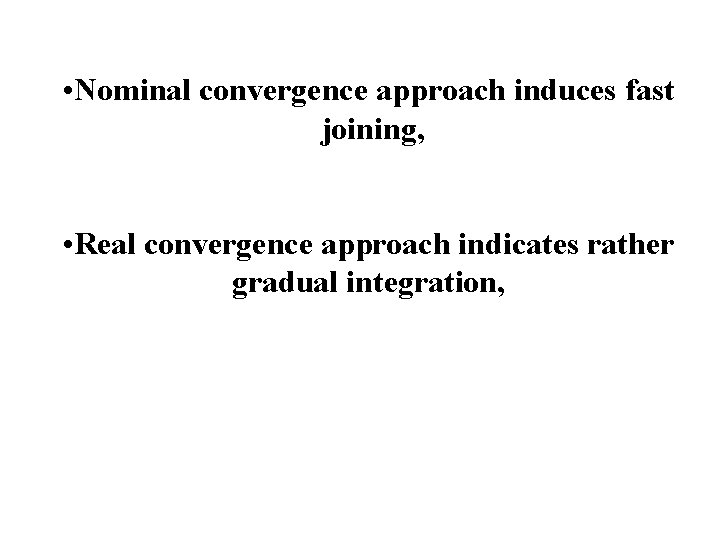  • Nominal convergence approach induces fast joining, • Real convergence approach indicates rather