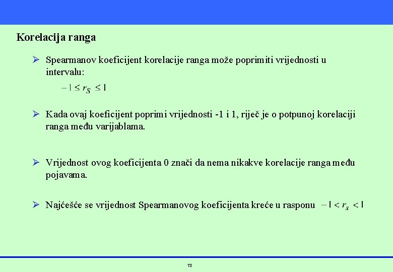 Korelacija ranga Ø Spearmanov koeficijent korelacije ranga može poprimiti vrijednosti u intervalu: Ø Kada