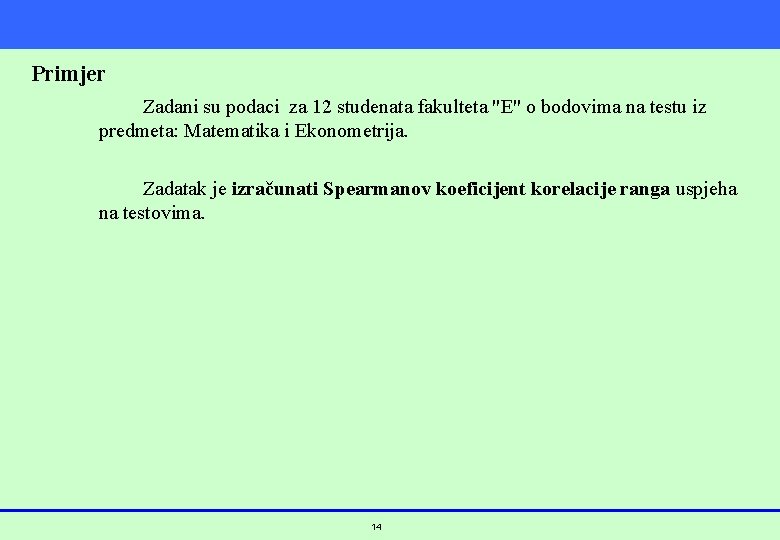 Primjer Zadani su podaci za 12 studenata fakulteta "E" o bodovima na testu iz