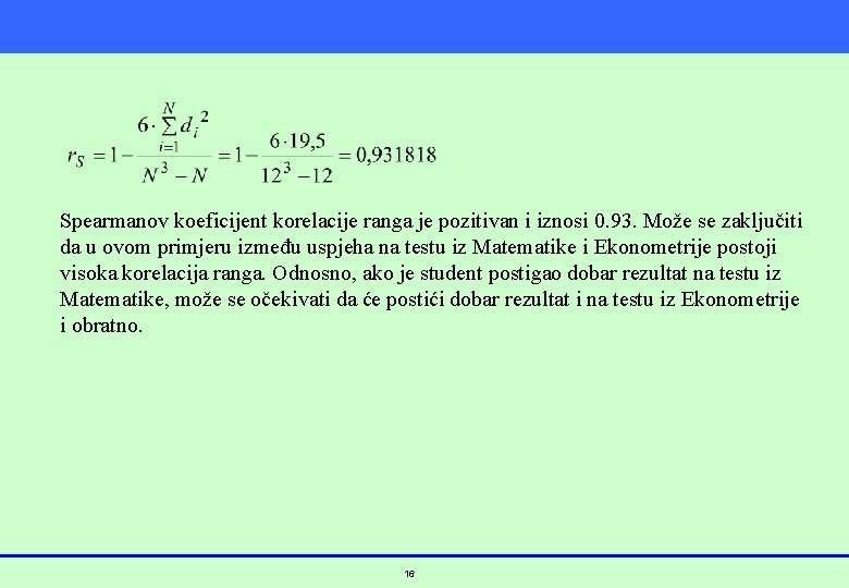 Spearmanov koeficijent korelacije ranga je pozitivan i iznosi 0. 93. Može se zaključiti da