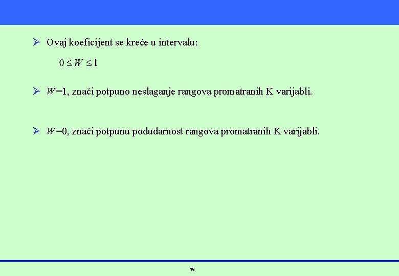 Ø Ovaj koeficijent se kreće u intervalu: Ø W=1, znači potpuno neslaganje rangova promatranih