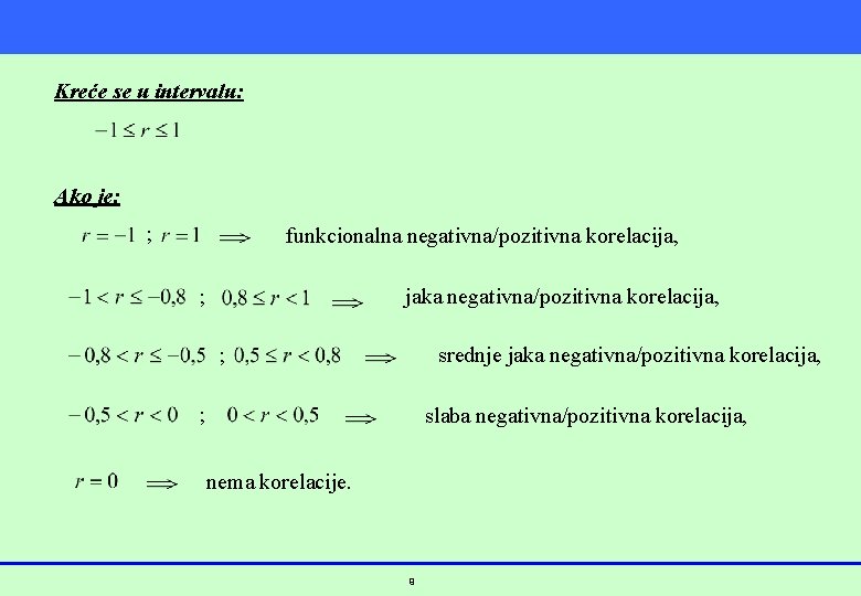 Kreće se u intervalu: Ako je: ; funkcionalna negativna/pozitivna korelacija, ; jaka negativna/pozitivna korelacija,