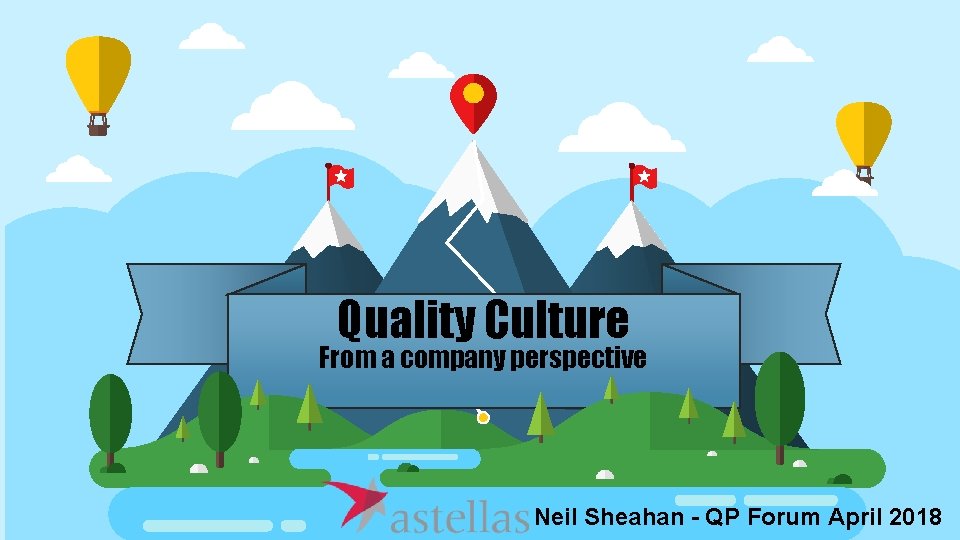 Quality Culture From a company perspective Neil Sheahan - QP Forum April 2018 