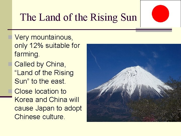 The Land of the Rising Sun n Very mountainous, only 12% suitable for farming.