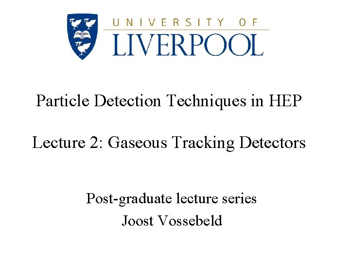 Particle Detection Techniques in HEP Lecture 2: Gaseous Tracking Detectors Post-graduate lecture series Joost