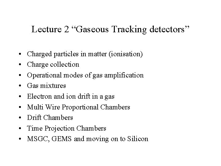 Lecture 2 “Gaseous Tracking detectors” • • • Charged particles in matter (ionisation) Charge