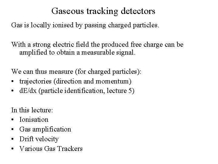 Gaseous tracking detectors Gas is locally ionised by passing charged particles. With a strong