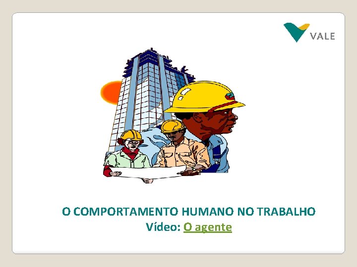 O COMPORTAMENTO HUMANO NO TRABALHO Vídeo: O agente 