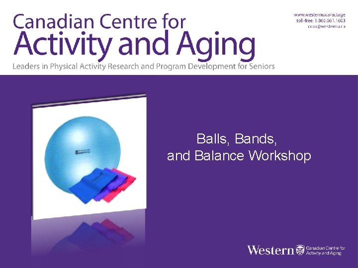 Balls, Bands, Balls, Bands and Balance Workshop Balls, Bands & Balance Workshop Canadian Centre