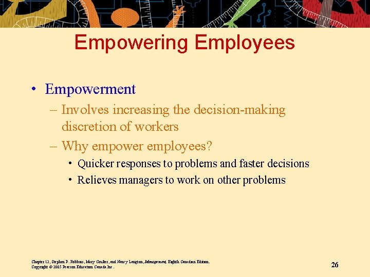Empowering Employees • Empowerment – Involves increasing the decision-making discretion of workers – Why