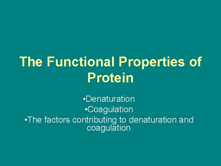The Functional Properties of Protein • Denaturation • Coagulation • The factors contributing to