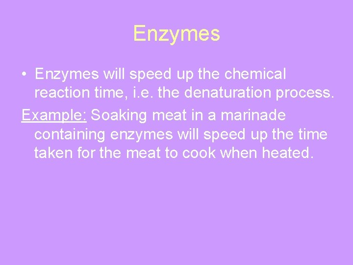 Enzymes • Enzymes will speed up the chemical reaction time, i. e. the denaturation