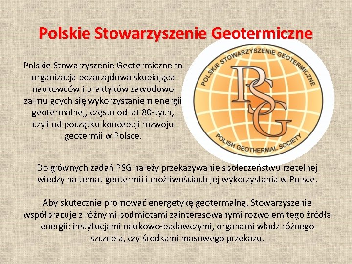 Polskie Stowarzyszenie Geotermiczne to organizacja pozarządowa skupiająca naukowców i praktyków zawodowo zajmujących się wykorzystaniem