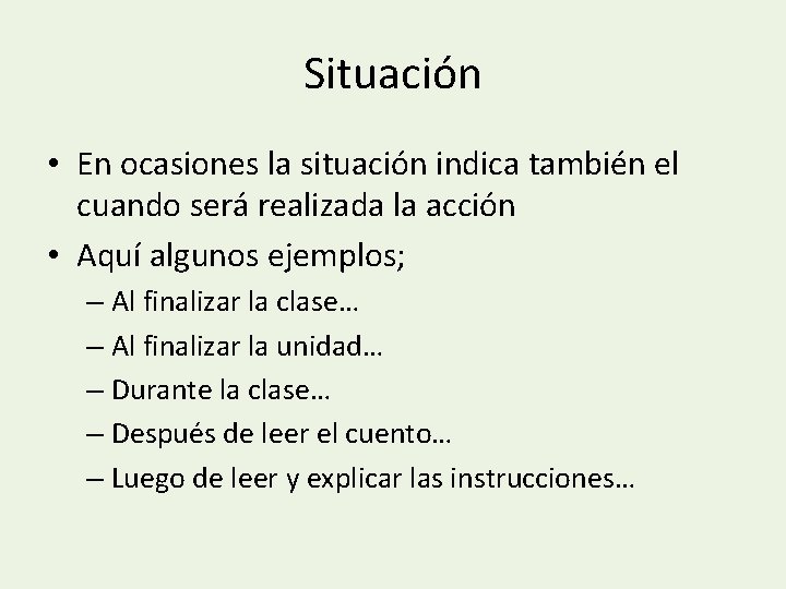 Situación • En ocasiones la situación indica también el cuando será realizada la acción