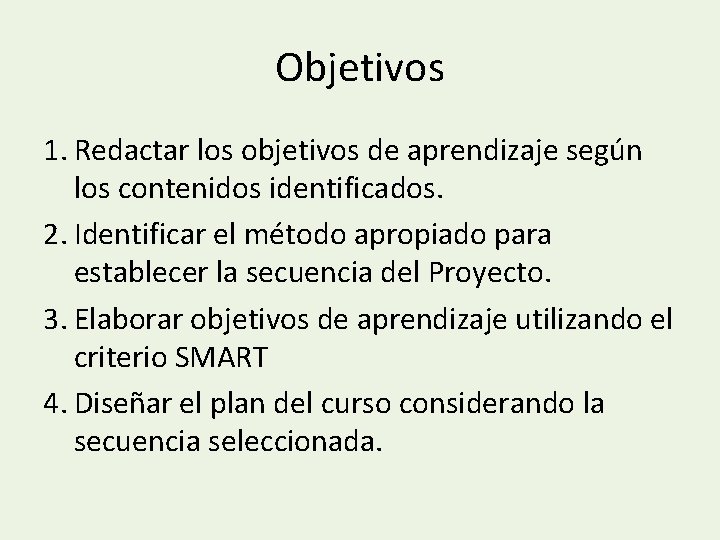 Objetivos 1. Redactar los objetivos de aprendizaje según los contenidos identificados. 2. Identificar el