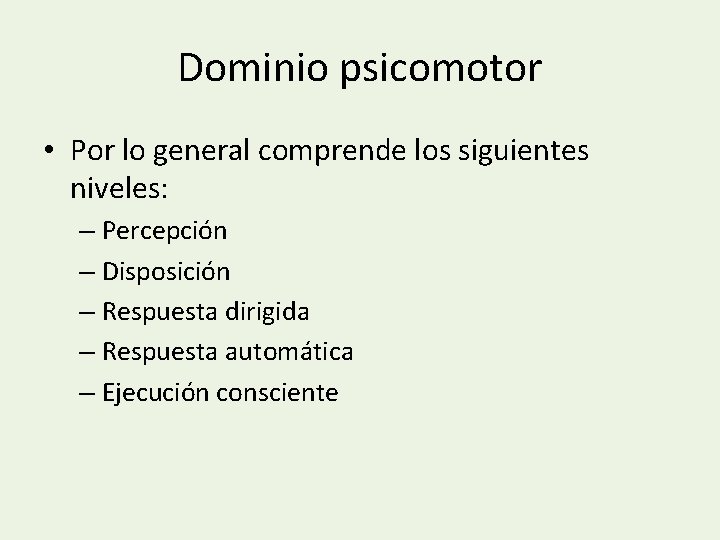 Dominio psicomotor • Por lo general comprende los siguientes niveles: – Percepción – Disposición