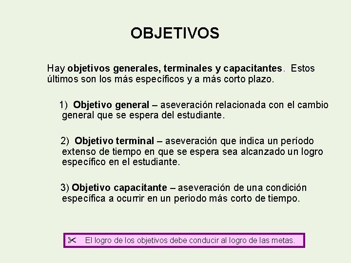 OBJETIVOS Hay objetivos generales, terminales y capacitantes. Estos últimos son los más específicos y