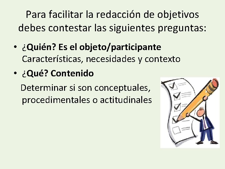 Para facilitar la redacción de objetivos debes contestar las siguientes preguntas: • ¿Quién? Es