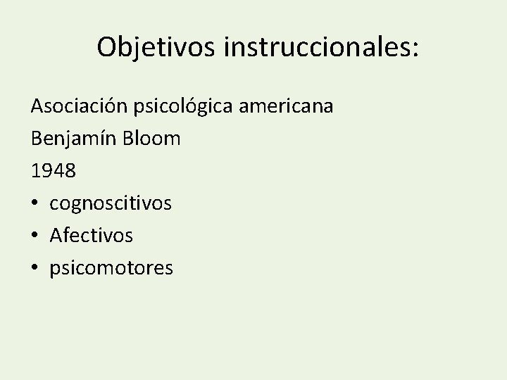 Objetivos instruccionales: Asociación psicológica americana Benjamín Bloom 1948 • cognoscitivos • Afectivos • psicomotores