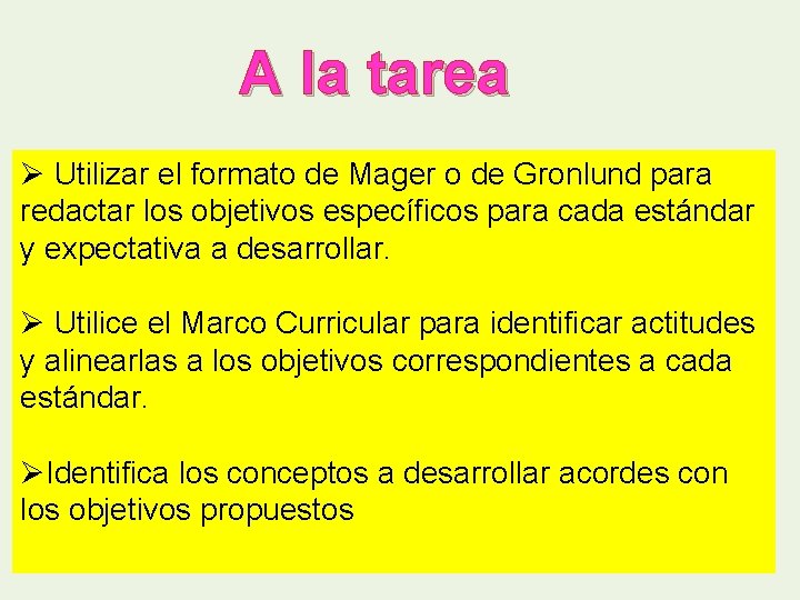 A la tarea Ø Utilizar el formato de Mager o de Gronlund para redactar