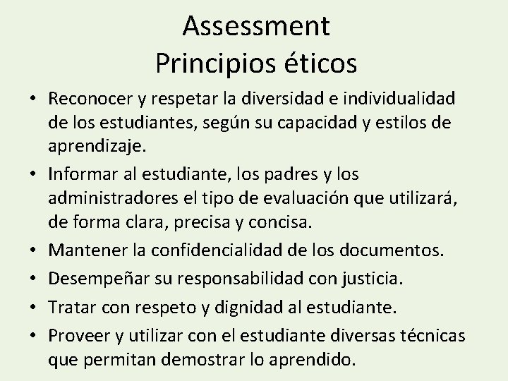 Assessment Principios éticos • Reconocer y respetar la diversidad e individualidad de los estudiantes,