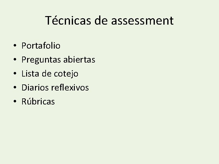 Técnicas de assessment • • • Portafolio Preguntas abiertas Lista de cotejo Diarios reflexivos