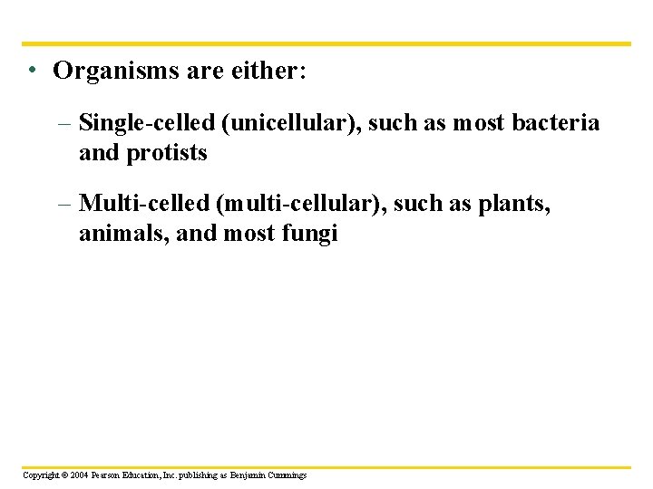  • Organisms are either: – Single-celled (unicellular), such as most bacteria and protists