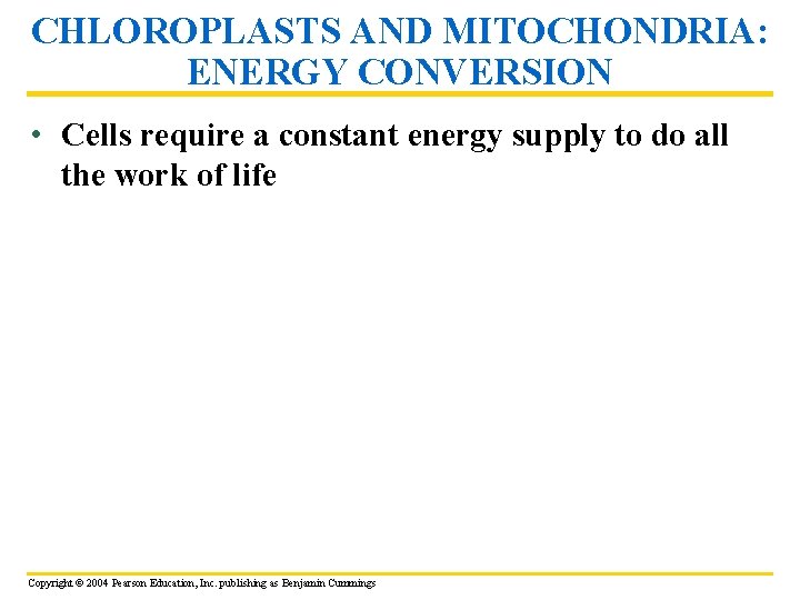 CHLOROPLASTS AND MITOCHONDRIA: ENERGY CONVERSION • Cells require a constant energy supply to do