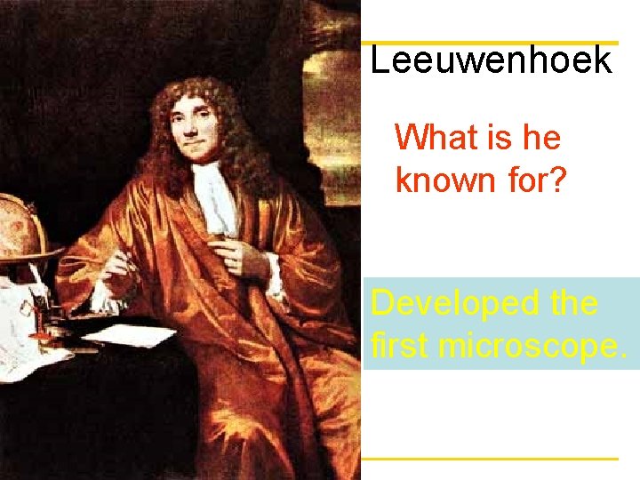 Leeuwenhoek What is he known for? Developed the first microscope. Copyright © 2004 Pearson