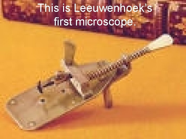 This is Leeuwenhoek’s first microscope. Copyright © 2004 Pearson Education, Inc. publishing as Benjamin