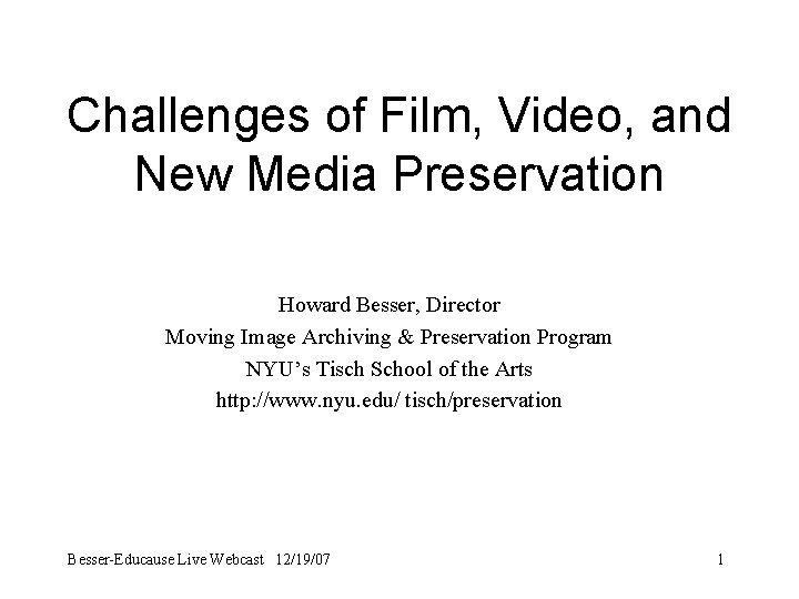 Challenges of Film, Video, and New Media Preservation Howard Besser, Director Moving Image Archiving