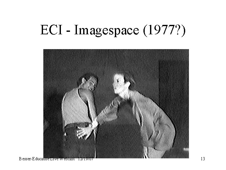 ECI - Imagespace (1977? ) Besser-Educause Live Webcast 12/19/07 13 