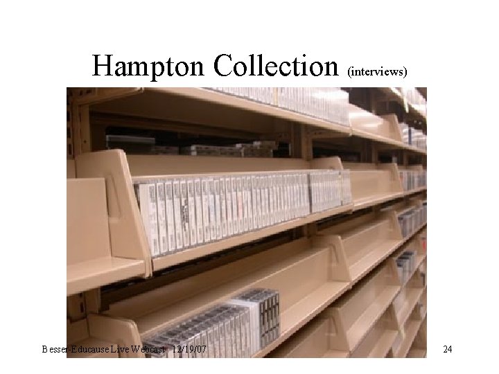 Hampton Collection (interviews) Besser-Educause Live Webcast 12/19/07 24 