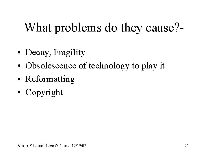 What problems do they cause? • • Decay, Fragility Obsolescence of technology to play