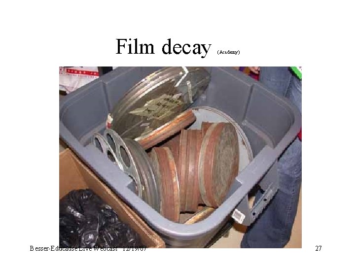 Film decay Besser-Educause Live Webcast 12/19/07 (Academy) 27 